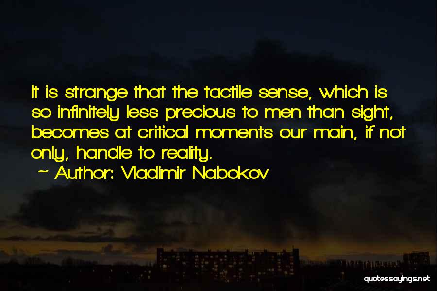 Vladimir Nabokov Quotes: It Is Strange That The Tactile Sense, Which Is So Infinitely Less Precious To Men Than Sight, Becomes At Critical