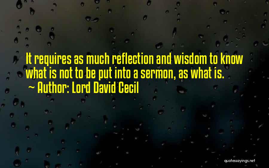 Lord David Cecil Quotes: It Requires As Much Reflection And Wisdom To Know What Is Not To Be Put Into A Sermon, As What