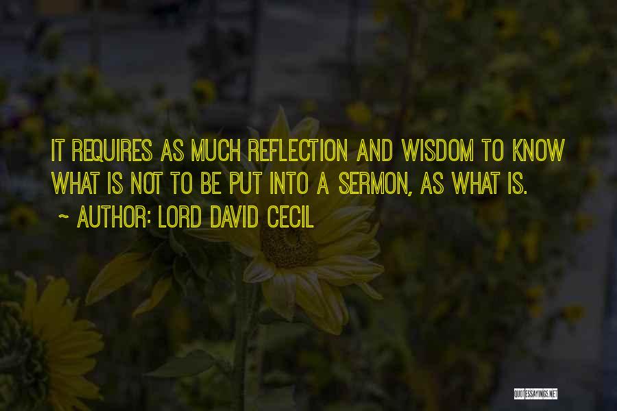 Lord David Cecil Quotes: It Requires As Much Reflection And Wisdom To Know What Is Not To Be Put Into A Sermon, As What