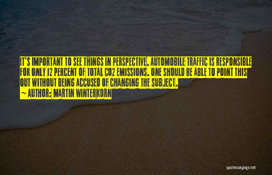 Martin Winterkorn Quotes: It's Important To See Things In Perspective. Automobile Traffic Is Responsible For Only 12 Percent Of Total Co2 Emissions. One