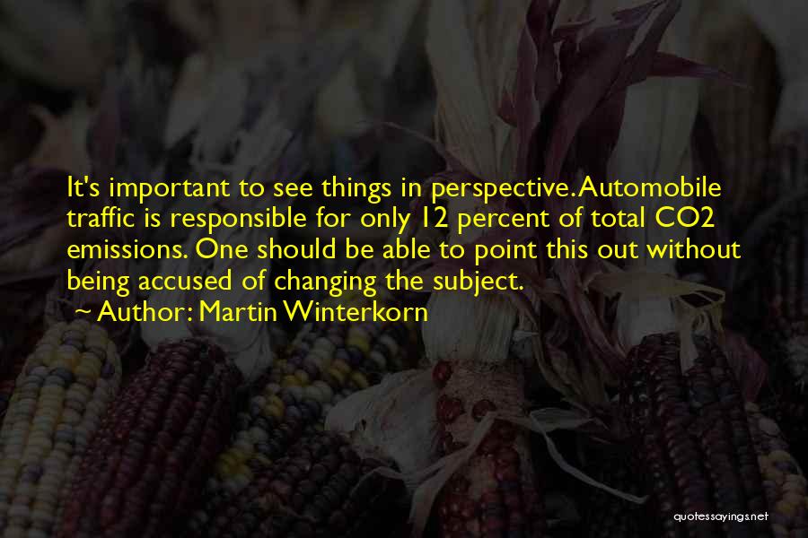 Martin Winterkorn Quotes: It's Important To See Things In Perspective. Automobile Traffic Is Responsible For Only 12 Percent Of Total Co2 Emissions. One