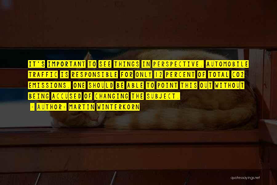 Martin Winterkorn Quotes: It's Important To See Things In Perspective. Automobile Traffic Is Responsible For Only 12 Percent Of Total Co2 Emissions. One