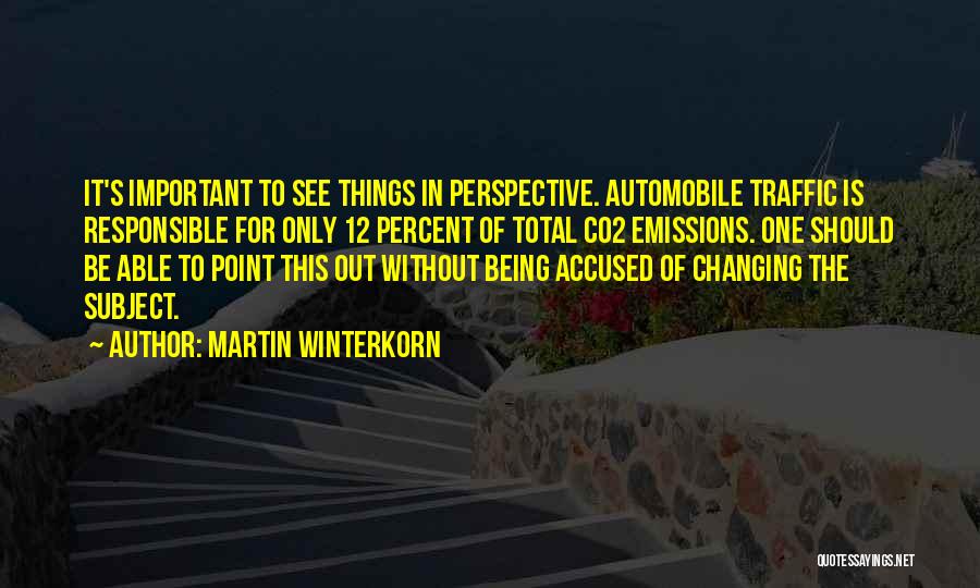 Martin Winterkorn Quotes: It's Important To See Things In Perspective. Automobile Traffic Is Responsible For Only 12 Percent Of Total Co2 Emissions. One