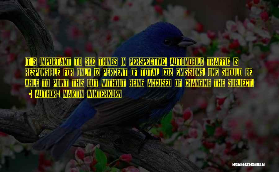 Martin Winterkorn Quotes: It's Important To See Things In Perspective. Automobile Traffic Is Responsible For Only 12 Percent Of Total Co2 Emissions. One
