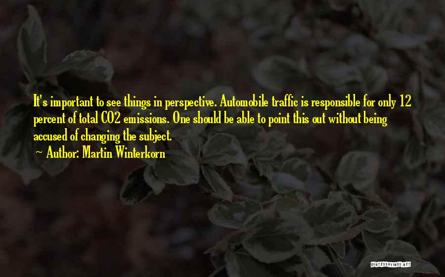 Martin Winterkorn Quotes: It's Important To See Things In Perspective. Automobile Traffic Is Responsible For Only 12 Percent Of Total Co2 Emissions. One
