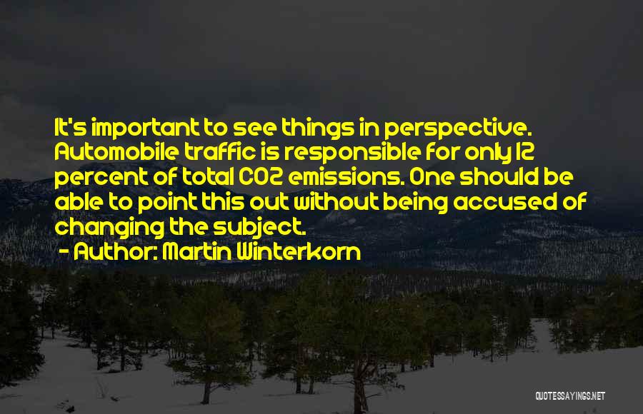 Martin Winterkorn Quotes: It's Important To See Things In Perspective. Automobile Traffic Is Responsible For Only 12 Percent Of Total Co2 Emissions. One