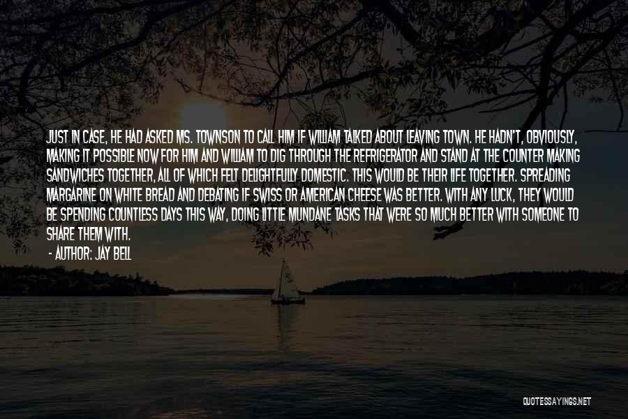 Jay Bell Quotes: Just In Case, He Had Asked Ms. Townson To Call Him If William Talked About Leaving Town. He Hadn't, Obviously,