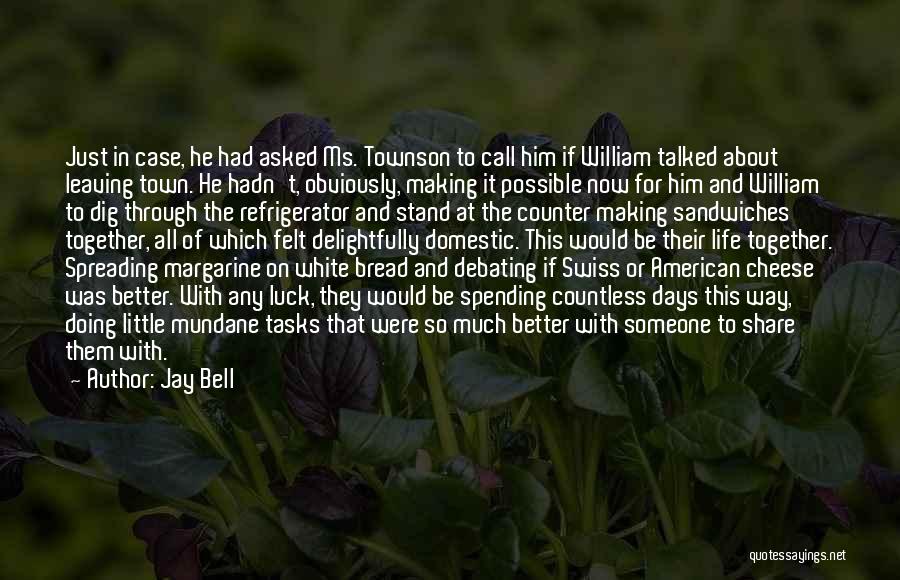 Jay Bell Quotes: Just In Case, He Had Asked Ms. Townson To Call Him If William Talked About Leaving Town. He Hadn't, Obviously,