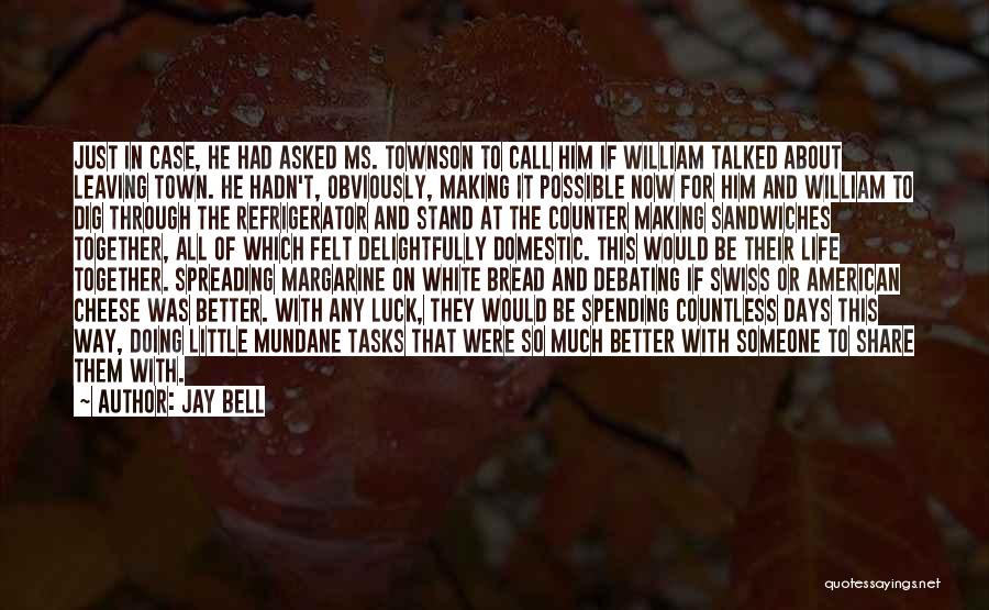 Jay Bell Quotes: Just In Case, He Had Asked Ms. Townson To Call Him If William Talked About Leaving Town. He Hadn't, Obviously,