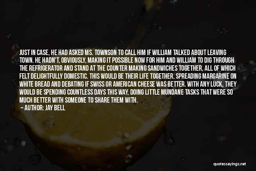 Jay Bell Quotes: Just In Case, He Had Asked Ms. Townson To Call Him If William Talked About Leaving Town. He Hadn't, Obviously,