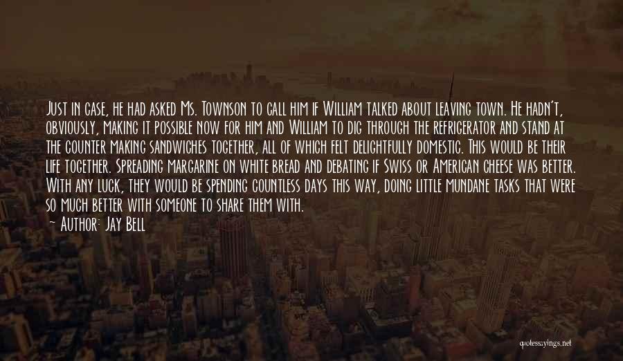 Jay Bell Quotes: Just In Case, He Had Asked Ms. Townson To Call Him If William Talked About Leaving Town. He Hadn't, Obviously,