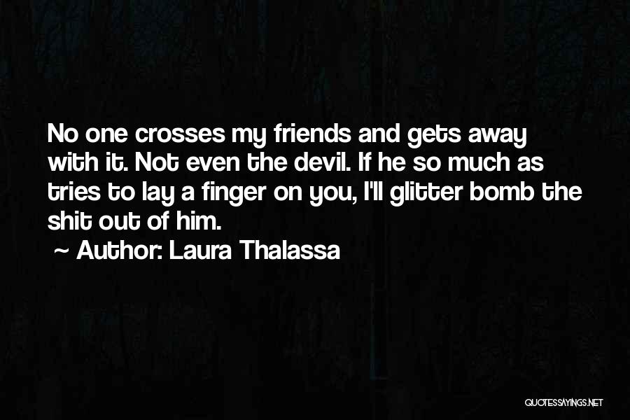 Laura Thalassa Quotes: No One Crosses My Friends And Gets Away With It. Not Even The Devil. If He So Much As Tries