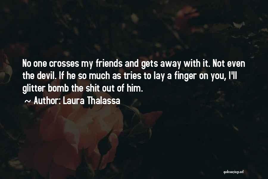 Laura Thalassa Quotes: No One Crosses My Friends And Gets Away With It. Not Even The Devil. If He So Much As Tries