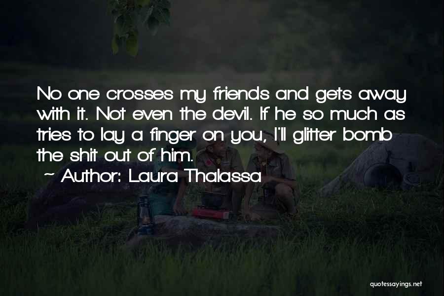 Laura Thalassa Quotes: No One Crosses My Friends And Gets Away With It. Not Even The Devil. If He So Much As Tries