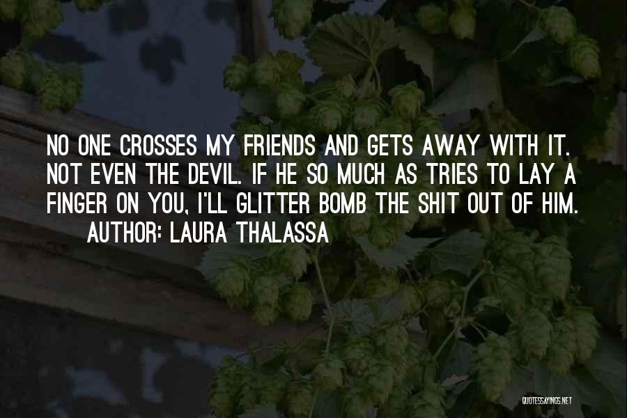 Laura Thalassa Quotes: No One Crosses My Friends And Gets Away With It. Not Even The Devil. If He So Much As Tries