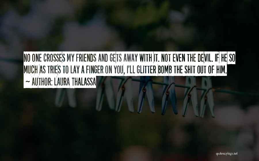 Laura Thalassa Quotes: No One Crosses My Friends And Gets Away With It. Not Even The Devil. If He So Much As Tries