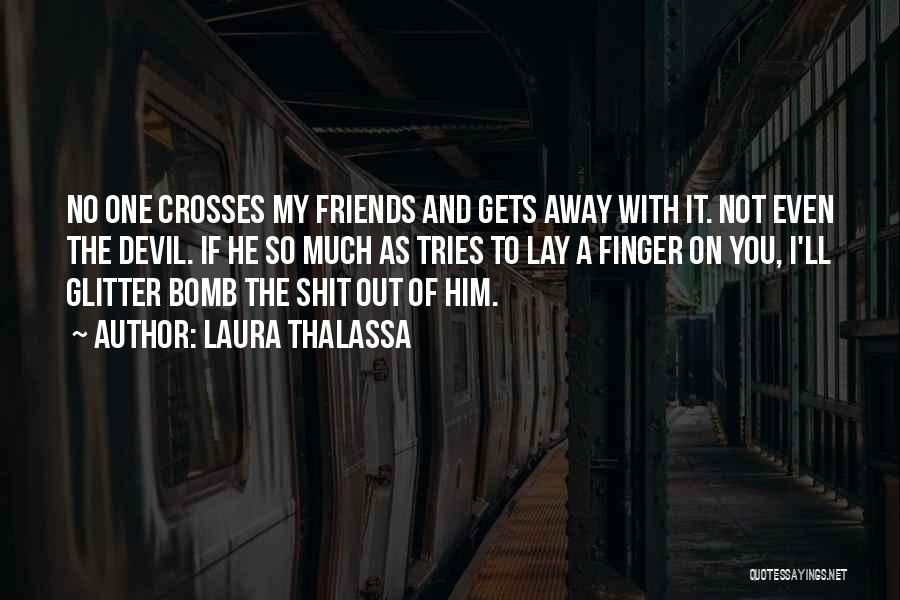 Laura Thalassa Quotes: No One Crosses My Friends And Gets Away With It. Not Even The Devil. If He So Much As Tries
