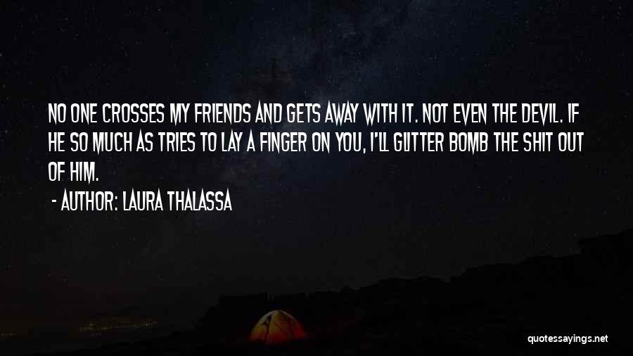 Laura Thalassa Quotes: No One Crosses My Friends And Gets Away With It. Not Even The Devil. If He So Much As Tries