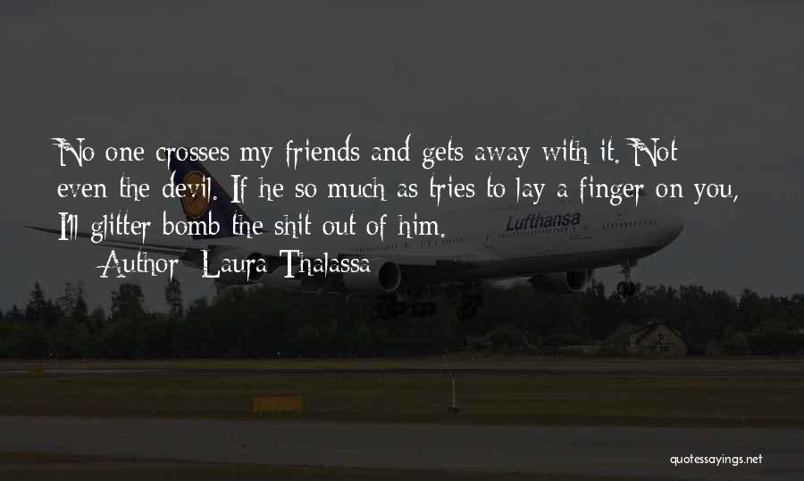 Laura Thalassa Quotes: No One Crosses My Friends And Gets Away With It. Not Even The Devil. If He So Much As Tries