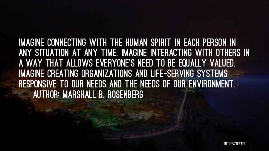 Marshall B. Rosenberg Quotes: Imagine Connecting With The Human Spirit In Each Person In Any Situation At Any Time. Imagine Interacting With Others In