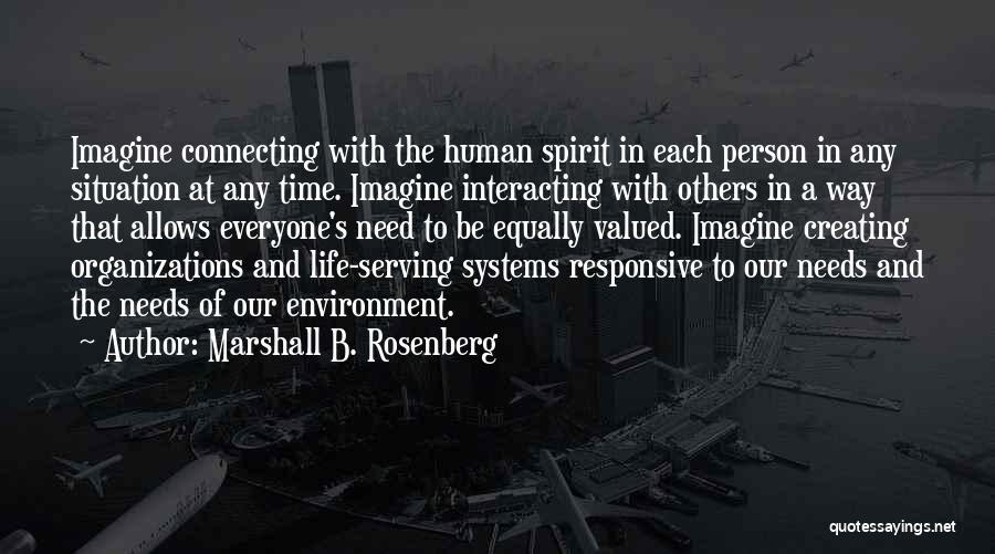 Marshall B. Rosenberg Quotes: Imagine Connecting With The Human Spirit In Each Person In Any Situation At Any Time. Imagine Interacting With Others In