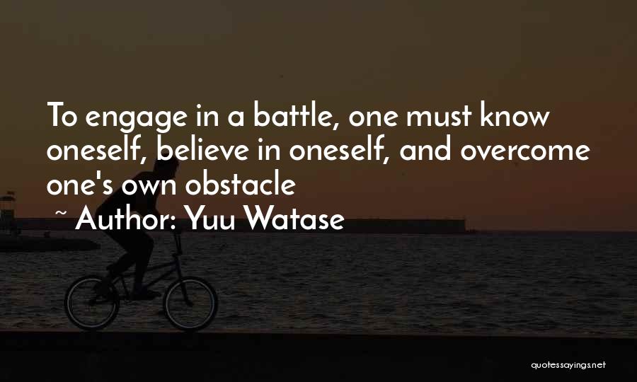 Yuu Watase Quotes: To Engage In A Battle, One Must Know Oneself, Believe In Oneself, And Overcome One's Own Obstacle