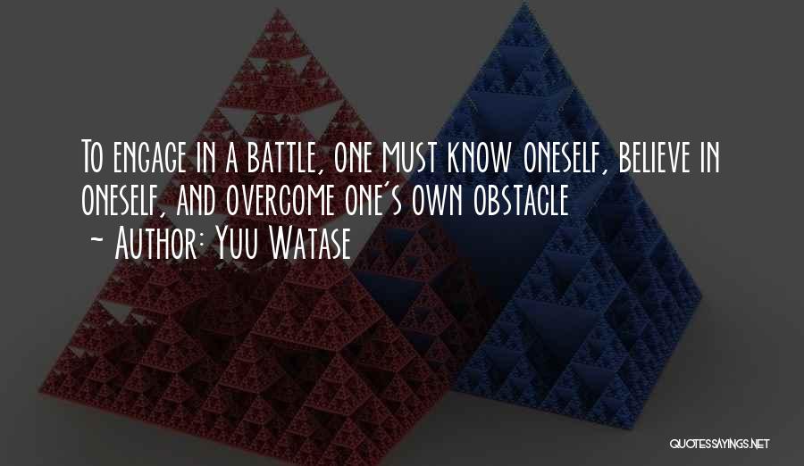 Yuu Watase Quotes: To Engage In A Battle, One Must Know Oneself, Believe In Oneself, And Overcome One's Own Obstacle