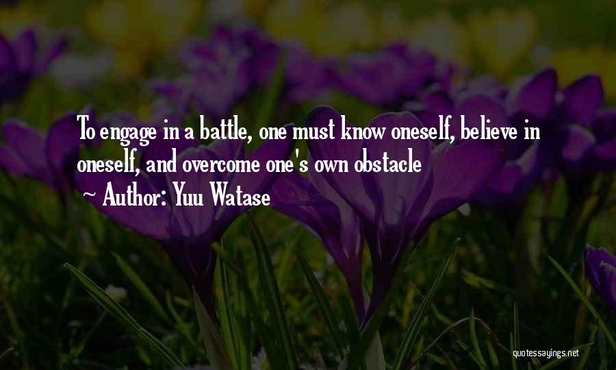 Yuu Watase Quotes: To Engage In A Battle, One Must Know Oneself, Believe In Oneself, And Overcome One's Own Obstacle