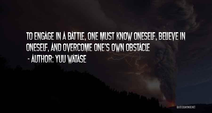 Yuu Watase Quotes: To Engage In A Battle, One Must Know Oneself, Believe In Oneself, And Overcome One's Own Obstacle
