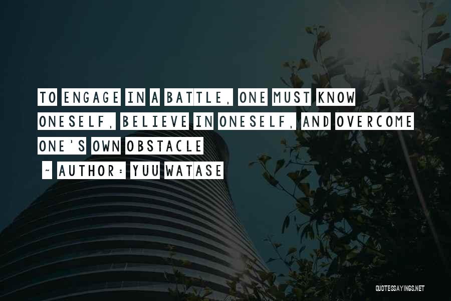 Yuu Watase Quotes: To Engage In A Battle, One Must Know Oneself, Believe In Oneself, And Overcome One's Own Obstacle