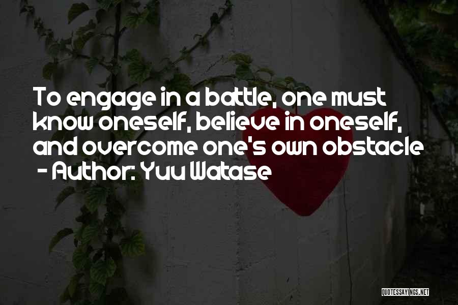 Yuu Watase Quotes: To Engage In A Battle, One Must Know Oneself, Believe In Oneself, And Overcome One's Own Obstacle