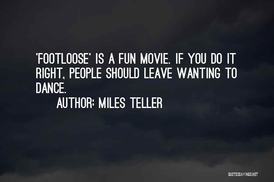 Miles Teller Quotes: 'footloose' Is A Fun Movie. If You Do It Right, People Should Leave Wanting To Dance.