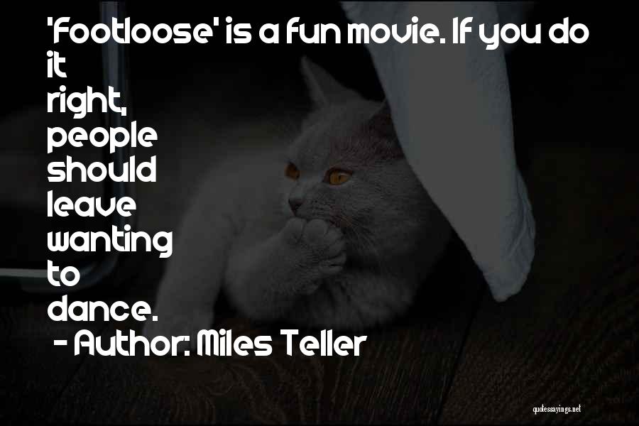 Miles Teller Quotes: 'footloose' Is A Fun Movie. If You Do It Right, People Should Leave Wanting To Dance.