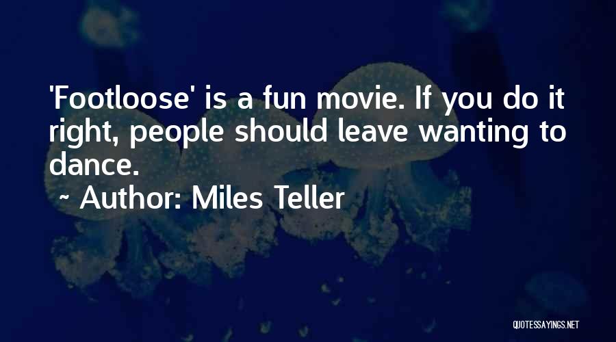 Miles Teller Quotes: 'footloose' Is A Fun Movie. If You Do It Right, People Should Leave Wanting To Dance.