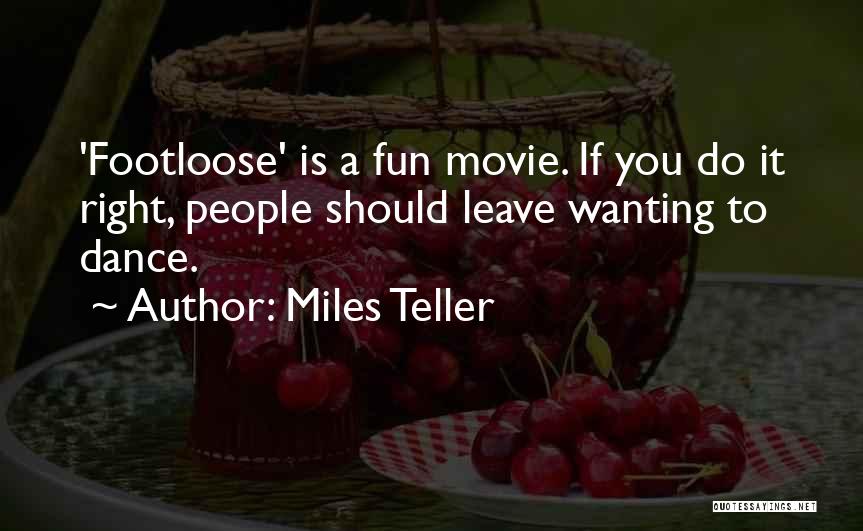 Miles Teller Quotes: 'footloose' Is A Fun Movie. If You Do It Right, People Should Leave Wanting To Dance.