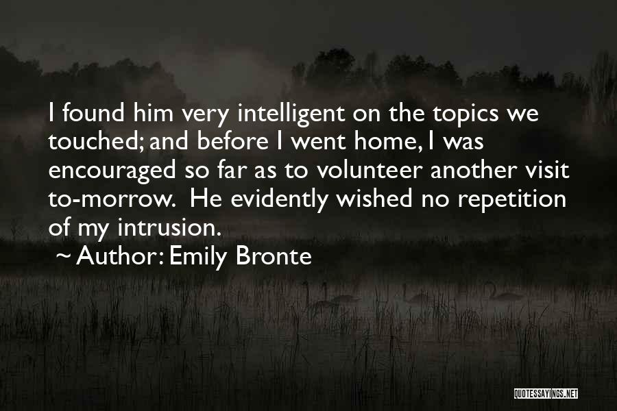 Emily Bronte Quotes: I Found Him Very Intelligent On The Topics We Touched; And Before I Went Home, I Was Encouraged So Far