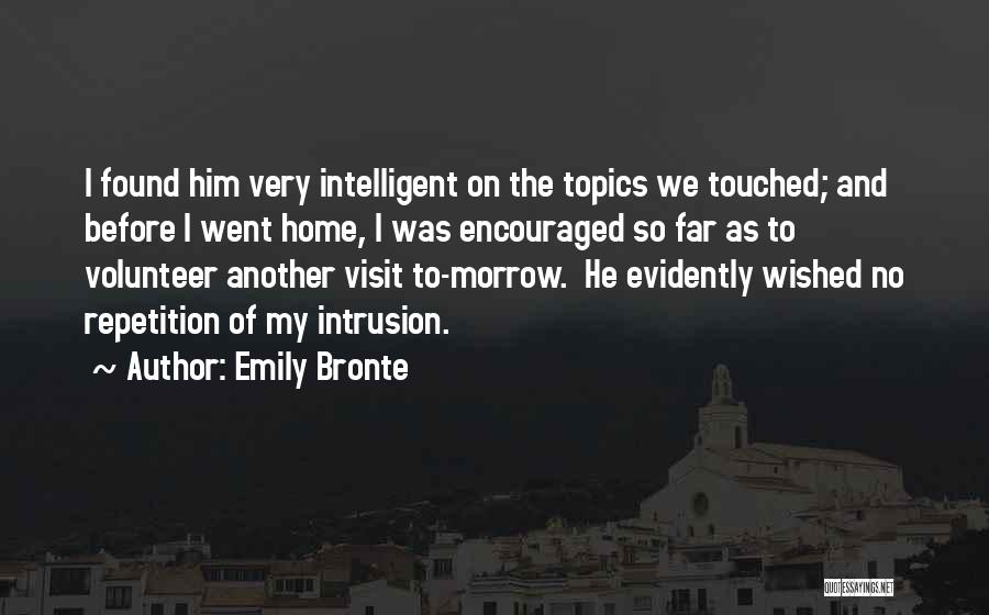 Emily Bronte Quotes: I Found Him Very Intelligent On The Topics We Touched; And Before I Went Home, I Was Encouraged So Far