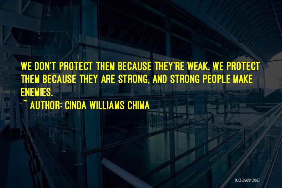 Cinda Williams Chima Quotes: We Don't Protect Them Because They're Weak. We Protect Them Because They Are Strong, And Strong People Make Enemies.