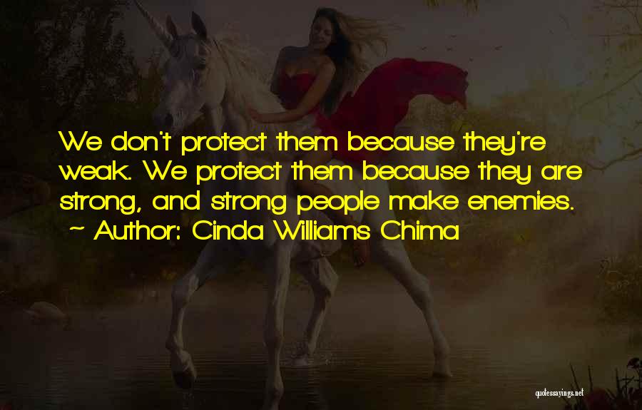 Cinda Williams Chima Quotes: We Don't Protect Them Because They're Weak. We Protect Them Because They Are Strong, And Strong People Make Enemies.