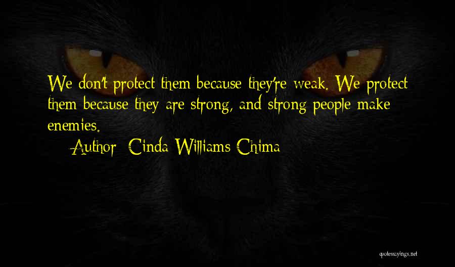 Cinda Williams Chima Quotes: We Don't Protect Them Because They're Weak. We Protect Them Because They Are Strong, And Strong People Make Enemies.