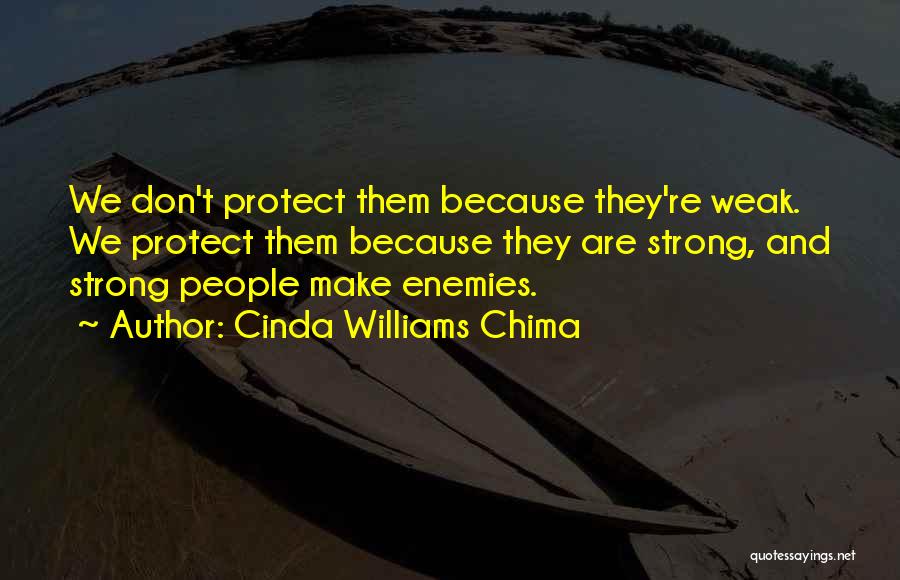 Cinda Williams Chima Quotes: We Don't Protect Them Because They're Weak. We Protect Them Because They Are Strong, And Strong People Make Enemies.