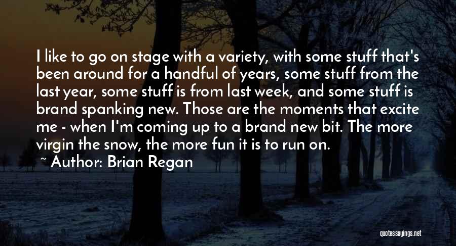 Brian Regan Quotes: I Like To Go On Stage With A Variety, With Some Stuff That's Been Around For A Handful Of Years,