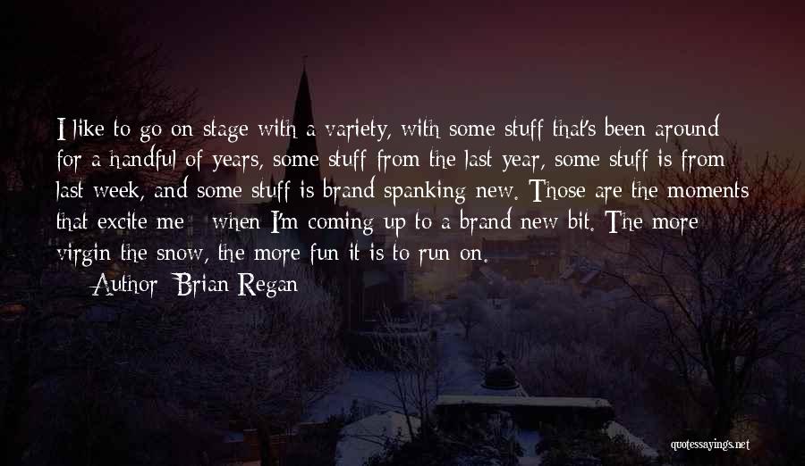 Brian Regan Quotes: I Like To Go On Stage With A Variety, With Some Stuff That's Been Around For A Handful Of Years,