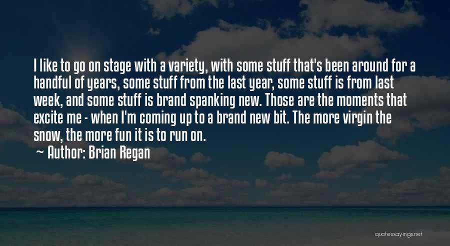 Brian Regan Quotes: I Like To Go On Stage With A Variety, With Some Stuff That's Been Around For A Handful Of Years,