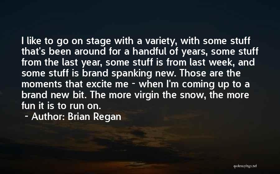 Brian Regan Quotes: I Like To Go On Stage With A Variety, With Some Stuff That's Been Around For A Handful Of Years,