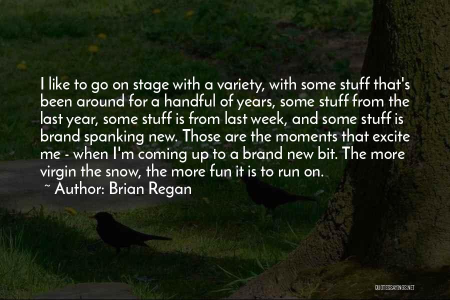 Brian Regan Quotes: I Like To Go On Stage With A Variety, With Some Stuff That's Been Around For A Handful Of Years,