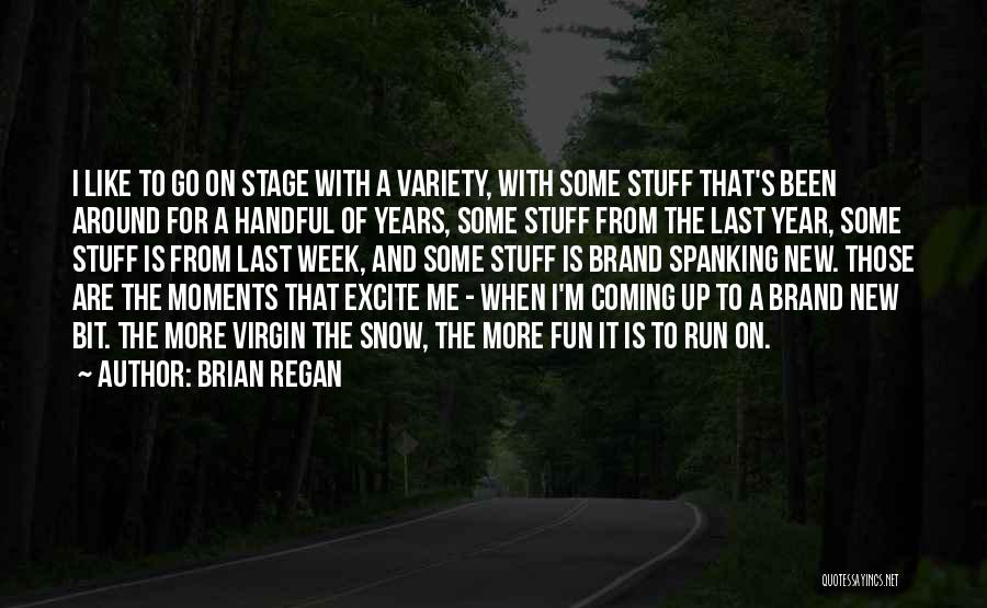 Brian Regan Quotes: I Like To Go On Stage With A Variety, With Some Stuff That's Been Around For A Handful Of Years,