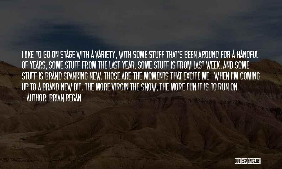 Brian Regan Quotes: I Like To Go On Stage With A Variety, With Some Stuff That's Been Around For A Handful Of Years,