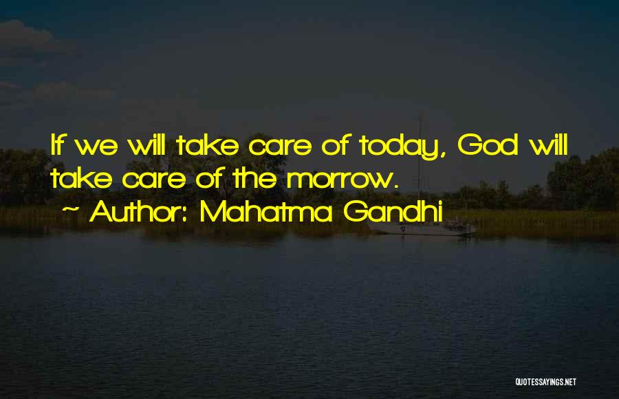 Mahatma Gandhi Quotes: If We Will Take Care Of Today, God Will Take Care Of The Morrow.