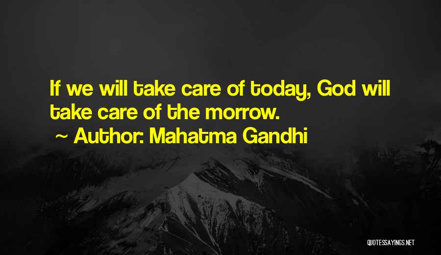 Mahatma Gandhi Quotes: If We Will Take Care Of Today, God Will Take Care Of The Morrow.